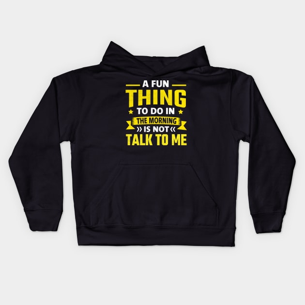 A Fun Thing To Do In The Morning Is Not Talk To Me Kids Hoodie by TheDesignDepot